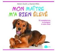 Mon maître m'a bien élevé Helen Zulch (Auteur), Daniel S. Mills (Auteur), Jean Donaldson (Préface), Louise Chrétien (Traduction)