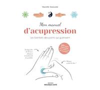 Mon Manuel D'acupression - Les Bienfaits Des Points Qui Guérissent