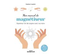 Mon manuel de magnétiseur Apprenez l’art de soigner avec vos mains - Stéphane Langlade - Mosaïque Santé - relié - Guide