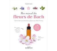 Mon manuel des fleurs de Bach: Harmoniser ses émotions grâce aux élixirs floraux