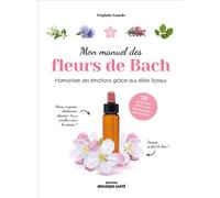 Mon manuel des fleurs de Bach Harmoniser ses émotions grâce aux élixirs floraux - Virginie Loncle - Mosaïque Santé - broché - Guide