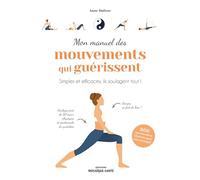 Mon manuel des mouvements qui guérissent: Simples et efficaces, ils soulagent tout !