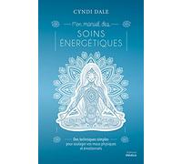 Mon Manuel Des Soins Énergétiques - Des Techniques Simples Pour Soulager Vos Maux Physiques Et Émotionnels