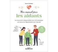 Mon Manuel Pour Les Aidants - Les Ressources Indispensables Pour Accompagner Une Personne Dépendante Sans S'épuiser