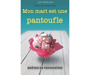 Mon mari est une pantoufle: Brèves de psychiatrie