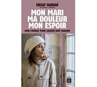 Mon mari, ma douleur, mon espoir - Mon combat pour sauver Raïf Badawi
