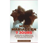 MON MARIAGE EN 7 JOURS: 70 requêtes de prières pour détruire les liens maléfiques et posséder son mariage