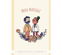 Mon Mariage : Planificateur de Mariage: Véritable wedding planner, ce guide complet vous accompagne du début à la fin pour un mariage parfait. Organisation étapes par étapes sans ne rien oublier.