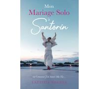 Mon Mariage Solo à Santorin: ou Comment J'ai Sauvé ma Vie...