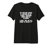 Mon médecin a demandé si ma Famille souffre de maladie mentale... T-Shirt Haut de Gamme