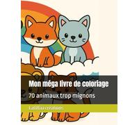 Mon méga livre de coloriage: 70 animaux trop mignons