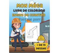 Mon Méga Livre de Coloriage: Engins de Chantier-Point par Point pour Enfants-Chiffres à relier pour donner vie aux Pelles,Tracteurs,Camions...Livre ... Idée de cadeau pour les petits bricoleurs...