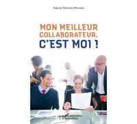 Mon meilleur collaborateur, c'est moi ! - Gabriel Ramirez Morales - L'harmattan - broché - Etude