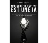 Mon meilleur employé est une IA: Décuplez le potentiel de votre entreprise avec les agents IA autonomes