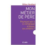 Mon métier de père Pourquoi est-il si compliqué d’élever ses enfants ? - Gilles Verdiani - Lattes - broché - Essai