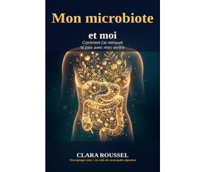 Mon microbiote et moi: Comment j'ai retrouvé la paix avec mon ventre