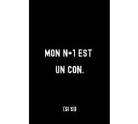 Mon n+1 est un con: Carnet de notes ligné, cadeau idéal et insolite pour pot de départ, collègue, patron, homme, femme, départ en retraite | Journal ... humoristique de 100 pages | 15,24 x 22,86 cm