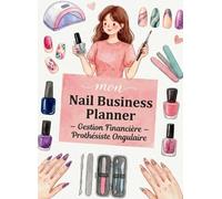 Mon Nail Business Planner - Gestion Financière Prothésiste Ongulaire ,Le Carnet Professionnel pour Suivre son Chiffre d’Affaires et Développer son Activité