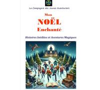 Mon NOËL Enchanté Histoires Inédites et Aventures Magiques: De jolis contes fantastiques célébrant l'amitié, la bonté, le courage, le rêve et la morale