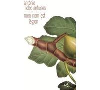 Mon nom est légion Antonio Lobo Antunès (Auteur), Dominique Nédellec (Traduction)