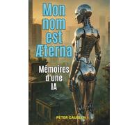 Mon nom est ÆTERNA: Mémoires d'une IA