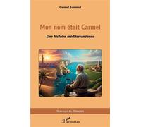 Mon nom était Carmel Une histoire méditerranéenne - Carmel Sammut - L'harmattan - broché - Roman