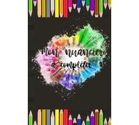 Mon Nuancier à compléter: Carnet pour répertorier vos couleurs - Projets artistiques et loisirs créatifs - Crayons de couleurs, feutres, aquarelles, ... coloriages - Ma charte des couleurs à remplir