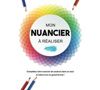 MON NUANCIER À RÉALISER : complétez votre nuancier de couleurs dans un seul et même livre en grand format !
