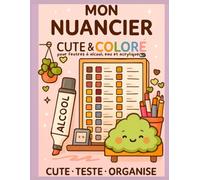 Mon Nuancier : Cute & Coloré, pour Feutres à Alcool, Eau et Acrylique.: Organise tes couleurs avec style - 135 pages kawaii pour tester tes feutres, ... créatifs, avec illustrations à colorier