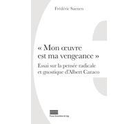 Mon oeuvre est ma vengeance: Essai sur la pensée radicale et gnostique d'Albert Caraco