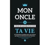 Mon oncle je veux en savoir plus sur ta vie: 117 Questions guidées pour que tonton partage ses souvenirs et son histoire.