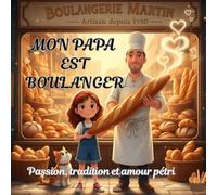 Mon Papa est Boulanger, Les Métiers de Ma Famille - Tome 5: Une histoire tendre sur la passion, la tradition et l’amour du pain - Album illustré éducatif pour enfants 4-8 ans