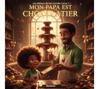 Mon papa est chocolatier - Les Métiers de Ma Famille (Tome7): Découverte d’un métier passionnant pour les enfants de 4 à 8 ans