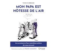 MON PAPA EST HOTESSE DE L'AIR : LES AVENTURES D'UN CONTROLEUR AERIEN DEVENU STEWARD