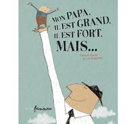 Mon papa, il est grand, il est fort, mais....