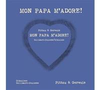 Mon papa m'adore ! Francesco Pittau (Auteur), Bernadette Gervais (Auteur), Bernadette Gervais (Illustration)