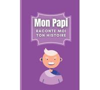 Mon Papi raconte moi ton histoire: Livre album à remplir par papy avec ses souvenirs pour transmettre à son petit fils ou sa petite fille. Cadeau unique et original pour grand-père et petits enfants