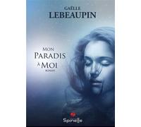 Mon paradis à moi - Gaelle Lebeaupin - Spinelle Eds - broché - Roman