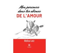 Mon parcours dans les abîmes de l'amour - Melisa Lutz - Le Lys Bleu - broché - Témoignage
