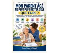 MON PARENT AGE NE PEUT PLUS RESTER SEUL - QUE FAIRE ?: Urgence, hospitalisation, retour à domicile, aides, EHPAD et démarches : le guide de la famille et des professionnels