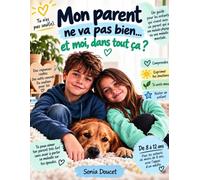 Mon parent ne va pas bien… et moi dans tout ça ?: Un guide pour les enfants de 8 à 12 ans qui vivent avec la maladie physique ou mentale d’un parent.