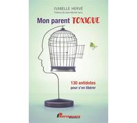 Mon Parent Toxique - 130 Antidotes Pour S'en Libérer