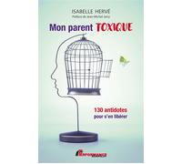 Mon Parent Toxique - 130 Antidotes Pour S'en Libérer
