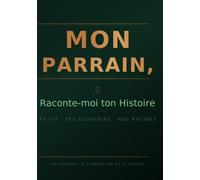 MON PARRAIN, Raconte-moi ton Histoire: Ta vie · Tes souvenirs · Nos racines Un journal à compléter et à offrir