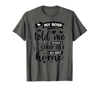 Mon Patron m'a Dit de Passer Une Bonne journée Alors Je suis rentré chez Moi T-Shirt