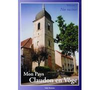 Mon Pays, Claudon en Vôge Volume 1 : Nos racines