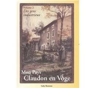 Mon Pays, Claudon en Vôge Volume 2 : Des gens industrieux Gaby Bontems (Auteur)