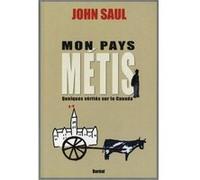 MON PAYS METIS , QUELQUES VERITES SUR LE CANADA SAUL, JOHN (Auteur)