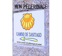 Mon pèlerinage!: Votre livret personnel de pèlerin avec liste de colisage pour le pèlerinage à Saint-Jacques-de-Compostelle pour vous écrire au format ... pages ! Le cadeau idéal pour les pèlerins!
