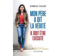 Mon père a dit la vérité Il doit être exécuté - Isabelle Callies - Salvator - broché - Témoignage
